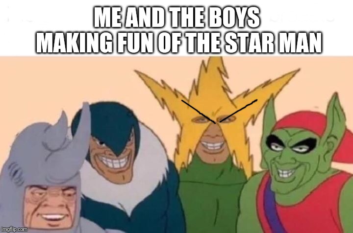 Poor Electro | ME AND THE BOYS MAKING FUN OF THE STAR MAN | image tagged in me and the boys,electro,spiderman,memes | made w/ Imgflip meme maker