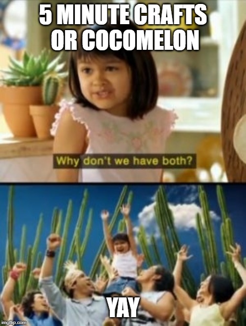 Why Not Both Meme |  5 MINUTE CRAFTS OR COCOMELON; YAY | image tagged in memes,why not both,5 minute crafts,cocomelon | made w/ Imgflip meme maker