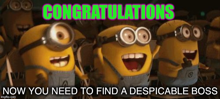 Cheering Minions | CONGRATULATIONS NOW YOU NEED TO FIND A DESPICABLE BOSS | image tagged in cheering minions | made w/ Imgflip meme maker