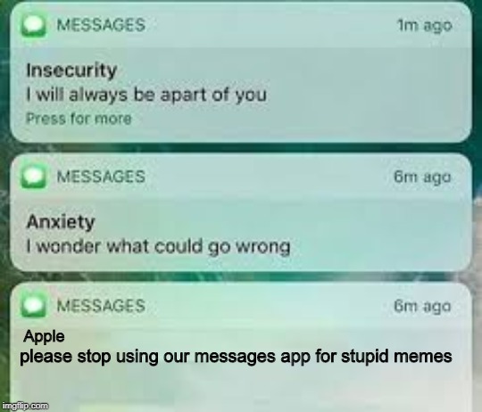 Depression&Anxiety Text Meme | Apple; please stop using our messages app for stupid memes | image tagged in depressionanxiety text meme | made w/ Imgflip meme maker