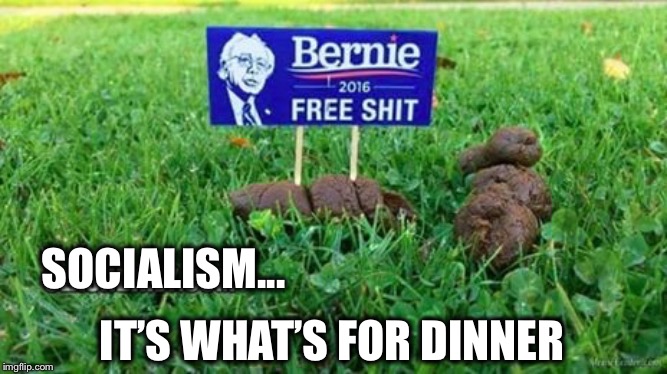Get your free _______ (fill in the blank) here! | SOCIALISM... IT’S WHAT’S FOR DINNER | image tagged in not feelin the bern,bernie,socialism | made w/ Imgflip meme maker