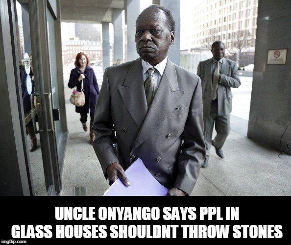 UNCLE ONYANGO SAYS PPL IN GLASS HOUSES SHOULDNT THROW STONES | made w/ Imgflip meme maker