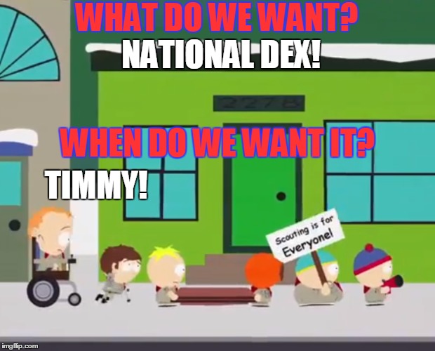 bring back the national Pokedex | WHAT DO WE WANT? NATIONAL DEX! WHEN DO WE WANT IT? TIMMY! | image tagged in pokedex | made w/ Imgflip meme maker
