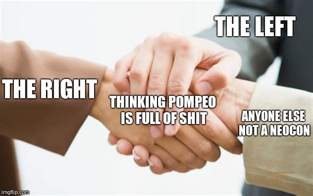 Triple handshake | THE LEFT THE RIGHT ANYONE ELSE NOT A NEOCON THINKING POMPEO IS FULL OF SHIT | image tagged in triple handshake | made w/ Imgflip meme maker