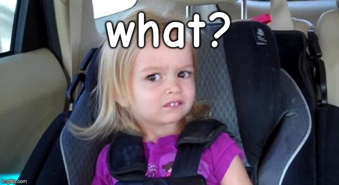 That Look When | what? | image tagged in that look when | made w/ Imgflip meme maker