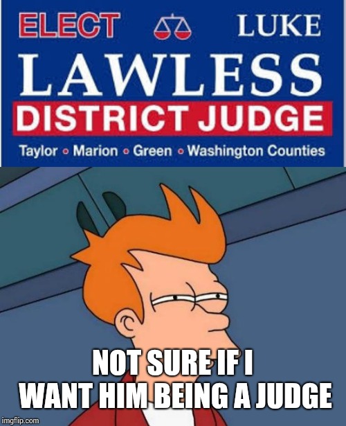 Judge Lawless wants your vote | NOT SURE IF I WANT HIM BEING A JUDGE | image tagged in judge,futurama fry | made w/ Imgflip meme maker