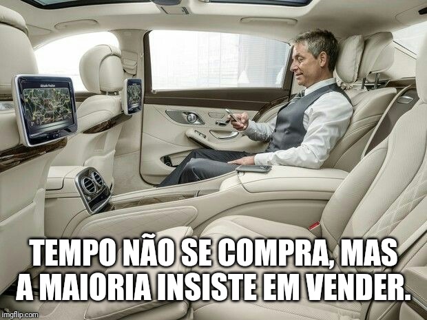 TEMPO NÃO SE COMPRA, MAS A MAIORIA INSISTE EM VENDER. | made w/ Imgflip meme maker