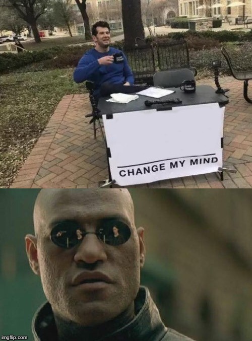 Mind changed by Matrix Morpheus | image tagged in mind changed by matrix morpheus | made w/ Imgflip meme maker