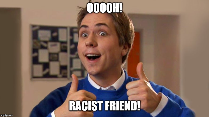 Ohh football friends | OOOOH! RACIST FRIEND! | image tagged in ohh football friends | made w/ Imgflip meme maker