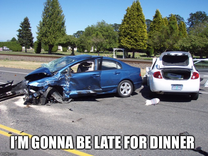 I’M GONNA BE LATE FOR DINNER | made w/ Imgflip meme maker