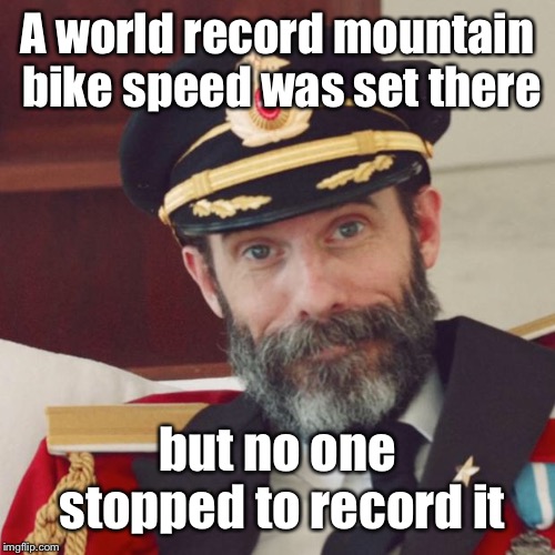 Captain Obvious | A world record mountain bike speed was set there but no one stopped to record it | image tagged in captain obvious | made w/ Imgflip meme maker