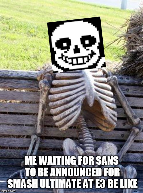 Waiting Skeleton | ME WAITING FOR SANS TO BE ANNOUNCED FOR SMASH ULTIMATE AT E3 BE LIKE | image tagged in memes,waiting skeleton | made w/ Imgflip meme maker