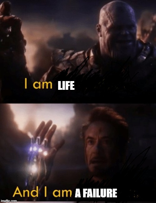 I am Iron Man | LIFE; A FAILURE | image tagged in i am iron man | made w/ Imgflip meme maker