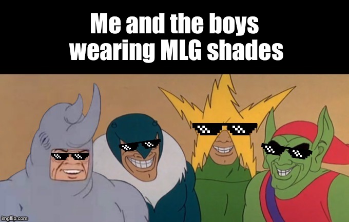 MLG Me & The Boys | Me and the boys wearing MLG shades | image tagged in mlg me  the boys | made w/ Imgflip meme maker