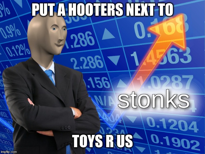 PUT A HOOTERS NEXT TO TOYS R US | image tagged in stonks | made w/ Imgflip meme maker