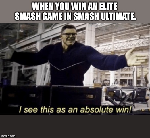 The winner is: Hulk! | WHEN YOU WIN AN ELITE SMASH GAME IN SMASH ULTIMATE. | image tagged in i see this as an absolute win | made w/ Imgflip meme maker