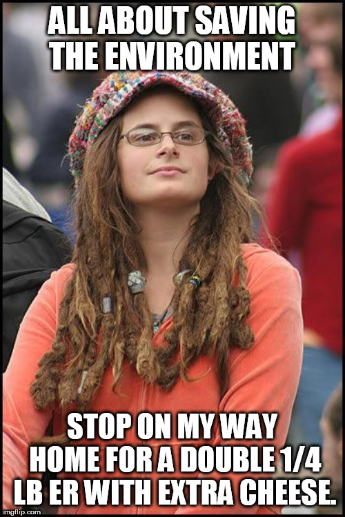 ALL ABOUT SAVING THE ENVIRONMENT STOP ON MY WAY HOME FOR A DOUBLE 1/4 LB ER WITH EXTRA CHEESE. | made w/ Imgflip meme maker