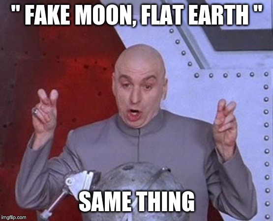 Dr Evil Laser Meme | " FAKE MOON, FLAT EARTH " SAME THING | image tagged in memes,dr evil laser | made w/ Imgflip meme maker