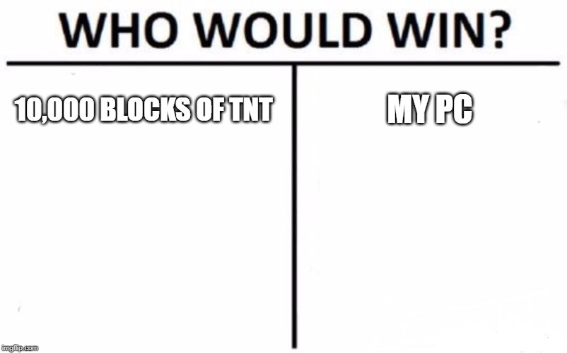 Who Would Win? Meme | 10,000 BLOCKS OF TNT; MY PC | image tagged in memes,who would win | made w/ Imgflip meme maker