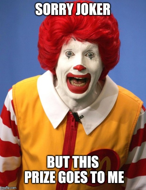Ronald McDonald | SORRY JOKER BUT THIS PRIZE GOES TO ME | image tagged in ronald mcdonald | made w/ Imgflip meme maker