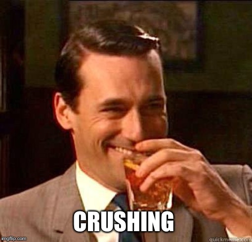 Laughing Don Draper | CRUSHING | image tagged in laughing don draper | made w/ Imgflip meme maker