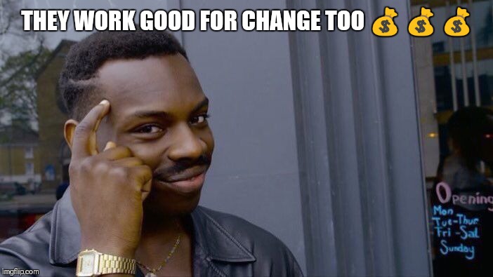 Roll Safe Think About It Meme | THEY WORK GOOD FOR CHANGE TOO ? ? ? | image tagged in memes,roll safe think about it | made w/ Imgflip meme maker