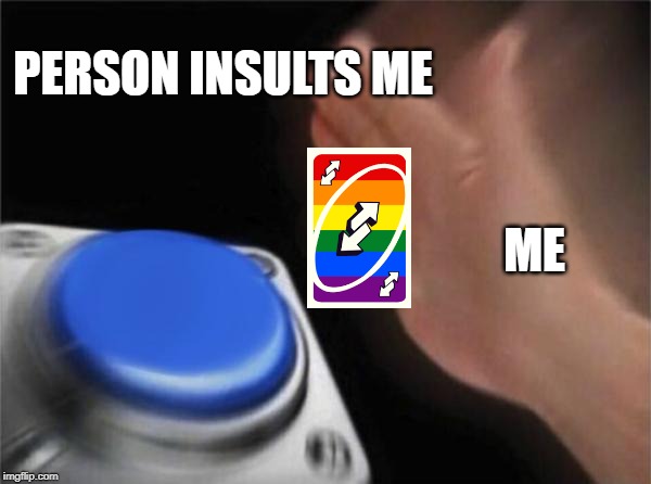 Blank Nut Button | PERSON INSULTS ME; ME | image tagged in memes,blank nut button | made w/ Imgflip meme maker