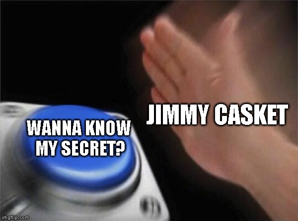 Blank Nut Button | JIMMY CASKET; WANNA KNOW MY SECRET? | image tagged in memes,blank nut button,venturaintale | made w/ Imgflip meme maker