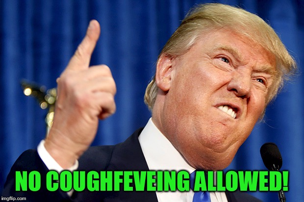 Donald Trump | NO COUGHFEVEING ALLOWED! | image tagged in donald trump | made w/ Imgflip meme maker