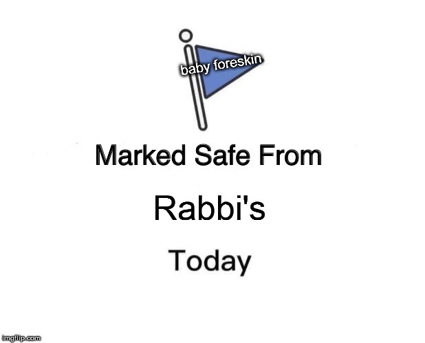 Marked Safe From Meme | baby foreskin; Rabbi's | image tagged in memes,marked safe from | made w/ Imgflip meme maker