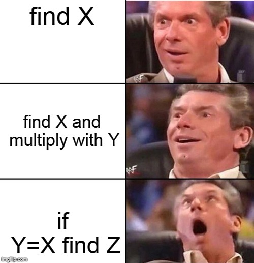Vince McMahon | find X; find X and multiply with Y; if Y=X find Z | image tagged in vince mcmahon | made w/ Imgflip meme maker