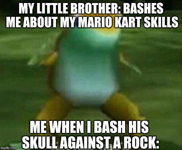 Get nae-nae'd | MY LITTLE BROTHER: BASHES ME ABOUT MY MARIO KART SKILLS; ME WHEN I BASH HIS SKULL AGAINST A ROCK: | image tagged in get nae-nae'd | made w/ Imgflip meme maker