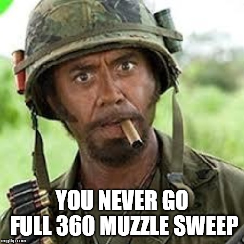 Never go full retard | YOU NEVER GO FULL 360 MUZZLE SWEEP | image tagged in never go full retard | made w/ Imgflip meme maker