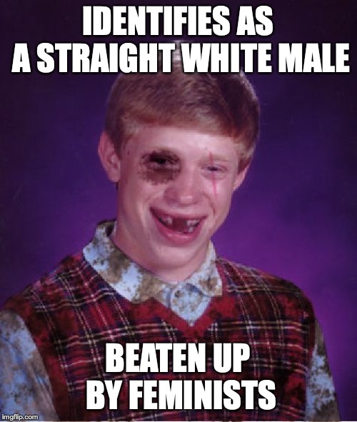 Beat-up Bad Luck Brian | IDENTIFIES AS A STRAIGHT WHITE MALE; BEATEN UP BY FEMINISTS | image tagged in beat-up bad luck brian | made w/ Imgflip meme maker