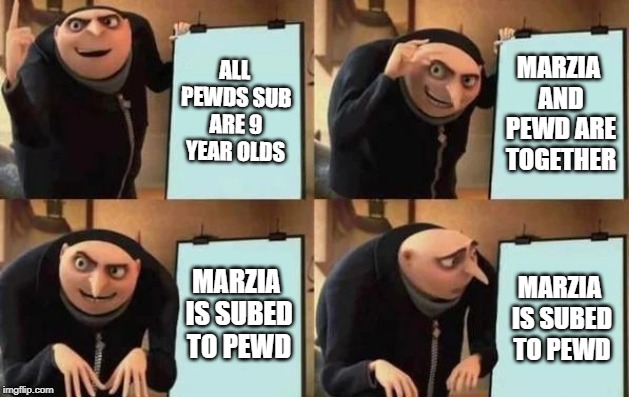 Gru's Plan | ALL PEWDS SUB ARE 9 YEAR OLDS; MARZIA AND PEWD ARE TOGETHER; MARZIA IS SUBED TO PEWD; MARZIA IS SUBED TO PEWD | image tagged in gru's plan | made w/ Imgflip meme maker