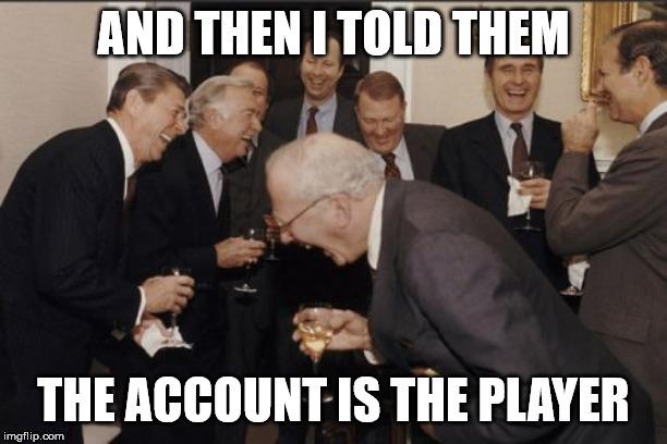 Laughing Men In Suits Meme | AND THEN I TOLD THEM; THE ACCOUNT IS THE PLAYER | image tagged in memes,laughing men in suits | made w/ Imgflip meme maker