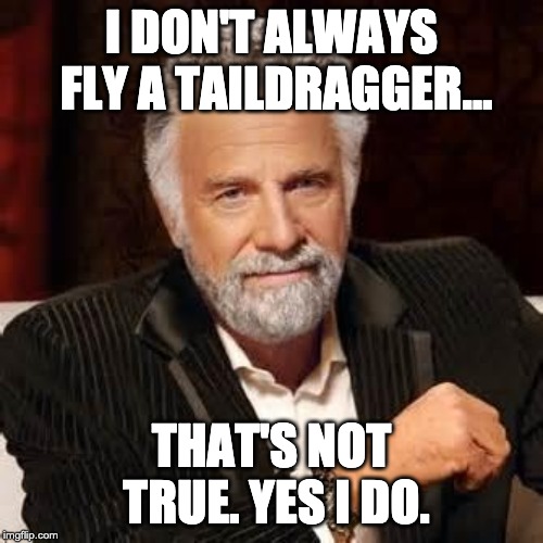 Dos Equis Guy Awesome | I DON'T ALWAYS FLY A TAILDRAGGER... THAT'S NOT TRUE. YES I DO. | image tagged in dos equis guy awesome | made w/ Imgflip meme maker