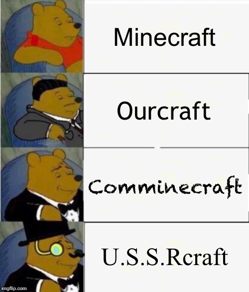 Tuxedo Winnie the Pooh 4 panel | Minecraft Ourcraft Comminecraft U.S.S.Rcraft | image tagged in tuxedo winnie the pooh 4 panel | made w/ Imgflip meme maker