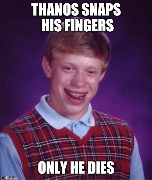 Bad Luck Brian Meme | THANOS SNAPS HIS FINGERS ONLY HE DIES | image tagged in memes,bad luck brian | made w/ Imgflip meme maker