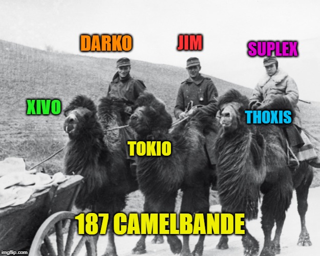 DARKO; JIM; SUPLEX; XIVO; THOXIS; TOKIO; 187 CAMELBANDE | made w/ Imgflip meme maker