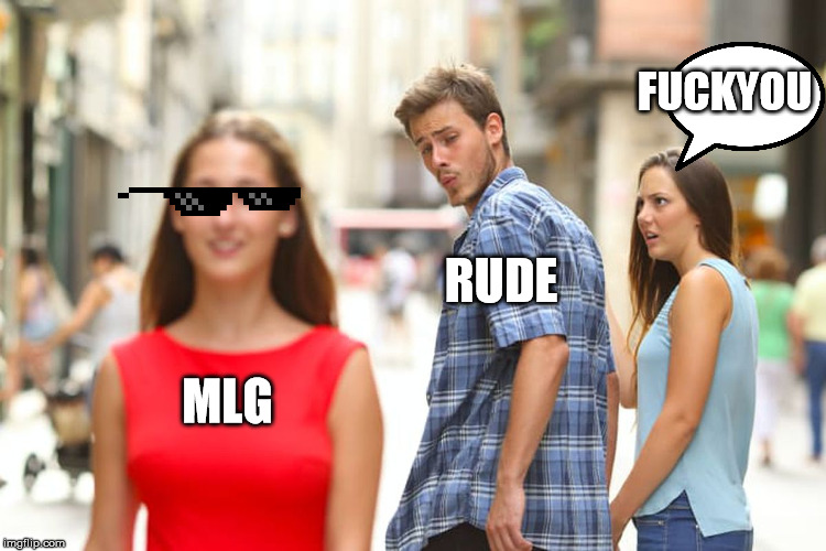 MLG RUDE F**KYOU | image tagged in memes,distracted boyfriend | made w/ Imgflip meme maker
