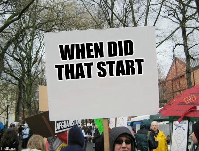 Blank protest sign | WHEN DID THAT START | image tagged in blank protest sign | made w/ Imgflip meme maker