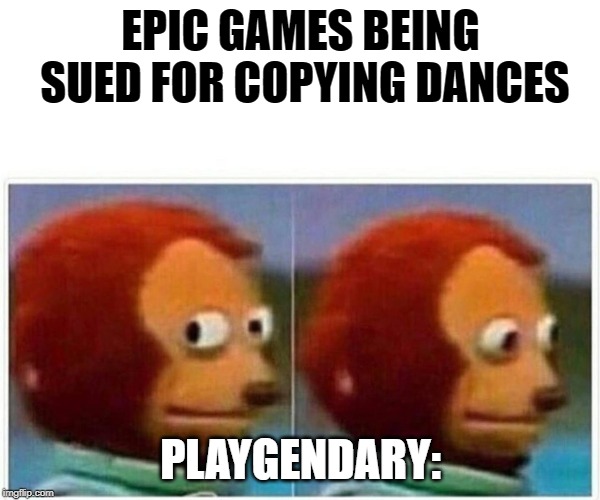 Monkey Puppet | EPIC GAMES BEING SUED FOR COPYING DANCES; PLAYGENDARY: | image tagged in monkey puppet | made w/ Imgflip meme maker