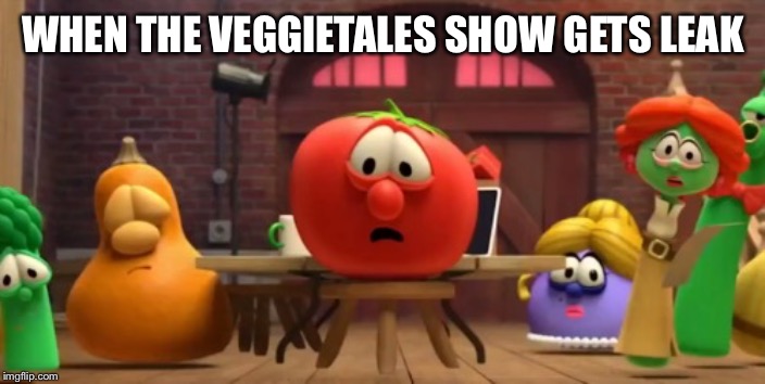 Veggietales Show Shock | WHEN THE VEGGIETALES SHOW GETS LEAKED | image tagged in veggietales show shock | made w/ Imgflip meme maker