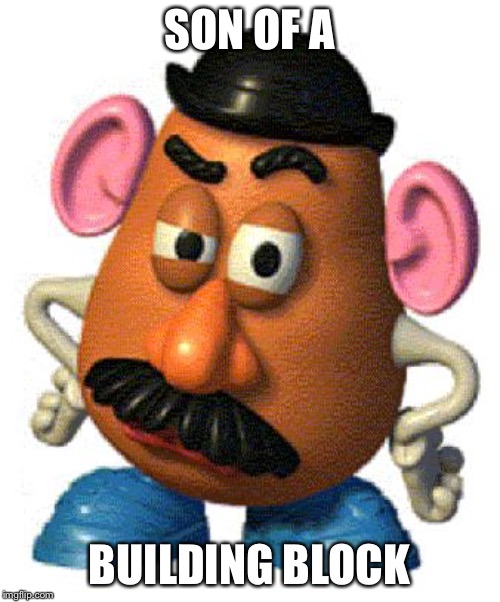 Mr Potato Head | SON OF A; BUILDING BLOCK | image tagged in mr potato head | made w/ Imgflip meme maker