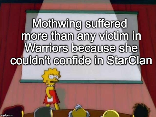 Mothwing Appreciation Day | Mothwing suffered more than any victim in Warriors because she couldn't confide in StarClan | image tagged in lisa simpson's presentation,mothwing,warrior cats,warriors,cats | made w/ Imgflip meme maker