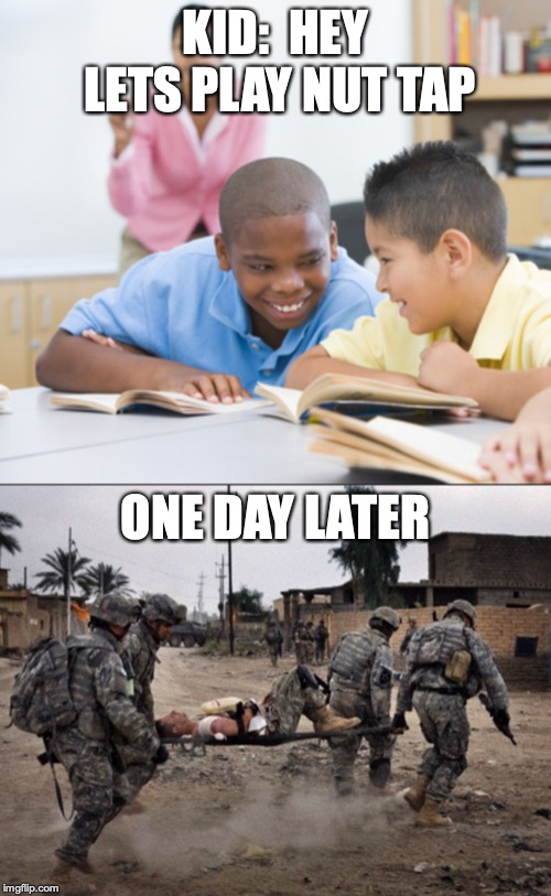 every boy should get this | KID:  HEY LETS PLAY NUT TAP; ONE DAY LATER | image tagged in first world problems,funny,funny memes | made w/ Imgflip meme maker