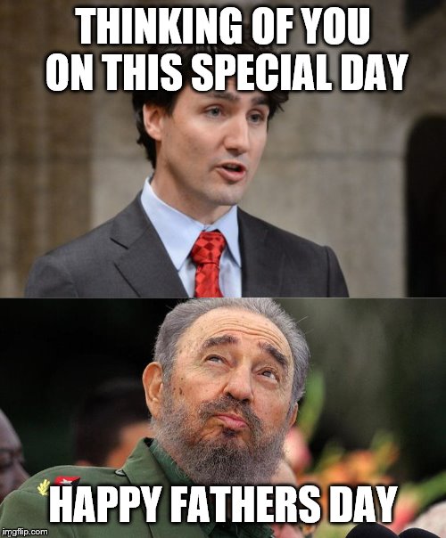 THINKING OF YOU ON THIS SPECIAL DAY; HAPPY FATHERS DAY | image tagged in justin trudeau | made w/ Imgflip meme maker