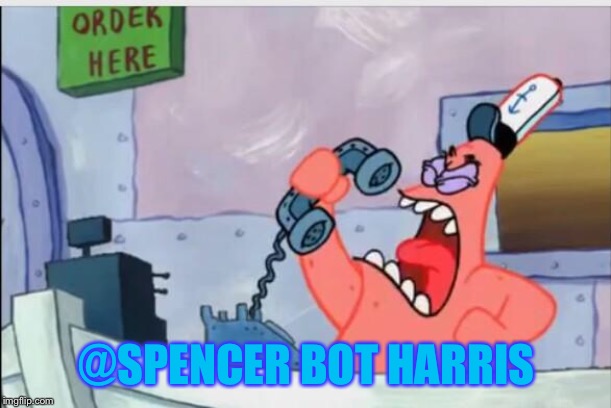 NO THIS IS PATRICK | @SPENCER BOT HARRIS | image tagged in no this is patrick | made w/ Imgflip meme maker