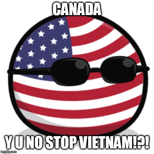 america countryball | CANADA; Y U NO STOP VIETNAM!?! | image tagged in america countryball | made w/ Imgflip meme maker